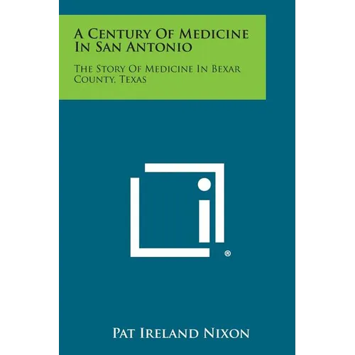 A Century of Medicine in San Antonio: The Story of Medicine in Bexar County, Texas - Paperback