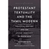 Protestant Textuality and the Tamil Modern: Political Oratory and the Social Imaginary in South Asia - Paperback
