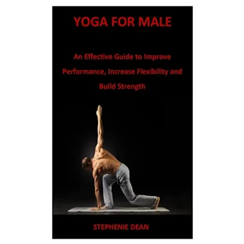 Yoga for Male: An Effective Guide to Improve Performance, Increase Flexibility and Build Strength - Paperback