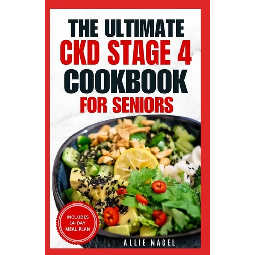 The Ultimate CKD Stage 4 Cookbook for Seniors: Low Sodium, Low Potassium Diet Recipes to Manage Chronic Kidney Disease & Prevent Acute Renal Failure - Paperback