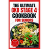 The Ultimate CKD Stage 4 Cookbook for Seniors: Low Sodium, Low Potassium Diet Recipes to Manage Chronic Kidney Disease & Prevent Acute Renal Failure - Paperback