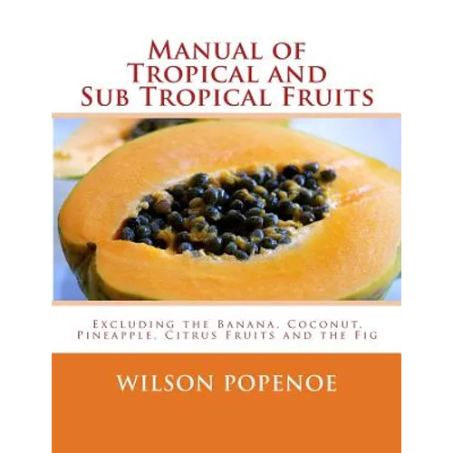 Manual of Tropical and Sub Tropical Fruits: Excluding the Banana, Coconut, Pineapple, Citrus Fruits and the Fig - Paperback