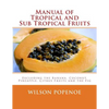 Manual of Tropical and Sub Tropical Fruits: Excluding the Banana, Coconut, Pineapple, Citrus Fruits and the Fig - Paperback