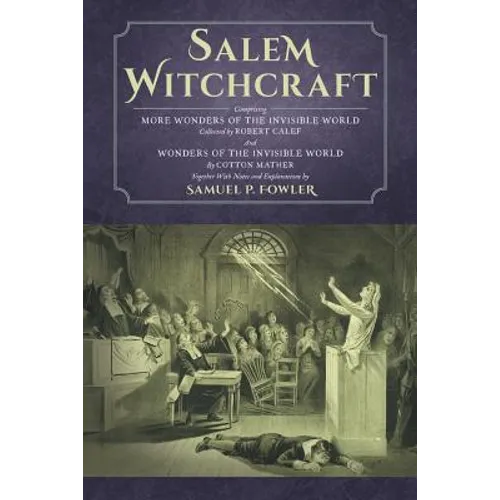 Salem Witchcraft: Comprising More Wonders of the Invisible World. Collected by Robert Calef; And Wonders of the Invisible World, By Cott - Paperback