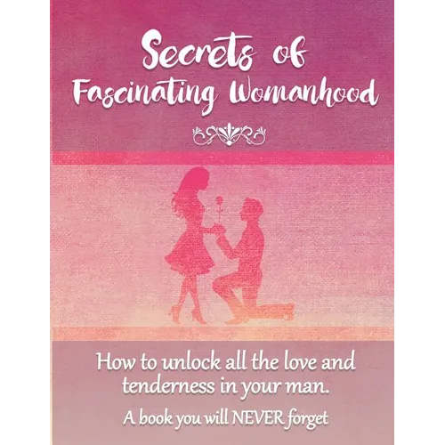 Secrets of Fascinating Womanhood: To show you how to unlock all the love and tenderness in your husband. - Paperback