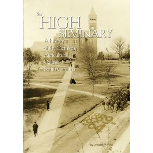 High Seminary: Vol. 1:: A History of the Clemson Agricultural College of South Carolina, 1889-1964 - Hardcover