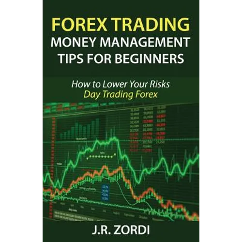 Forex Trading Money Management Tips for Beginners: How to Lower Your Risks Day Trading Forex - Paperback