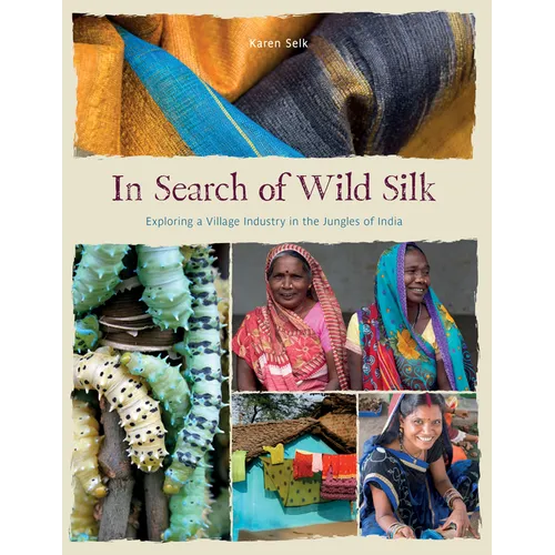In Search of Wild Silk: Exploring a Village Industry in the Jungles of India - Hardcover