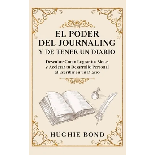 El Poder del Journaling y de Tener un Diario: Descubre Cómo Lograr tus Metas y Acelerar tu Desarrollo Personal al Escribir en un Diario - Paperback
