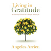 Living in Gratitude: Mastering the Art of Giving Thanks Every Day, a Month-By-Month Guide - Paperback
