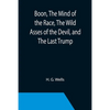 Boon, The Mind of the Race, The Wild Asses of the Devil, and The Last Trump; Being a First Selection from the Literary Remains of George Boon, Appropr - Paperback