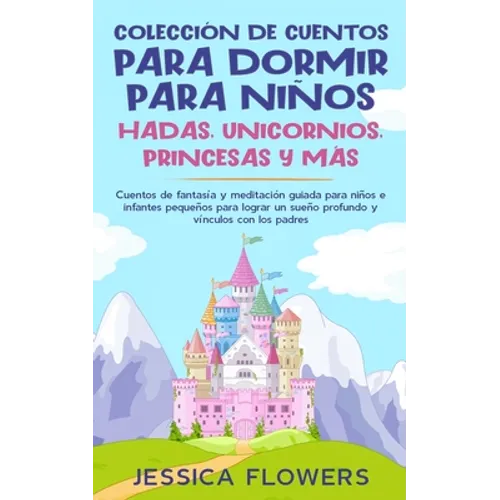 Colección de cuentos para dormir para niños: hadas, unicornios, princesas y más: Cuentos de fantasía y meditación guiada para niños e infantes pequeño - Paperback