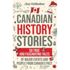 Canadian History Stories: 50 True and Fascinating Tales of Major Events and People from Canada's Past - Hardcover