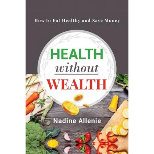 Health Without Wealth: How to Eat Healthy and Save Money - Paperback