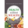 Health Without Wealth: How to Eat Healthy and Save Money - Paperback