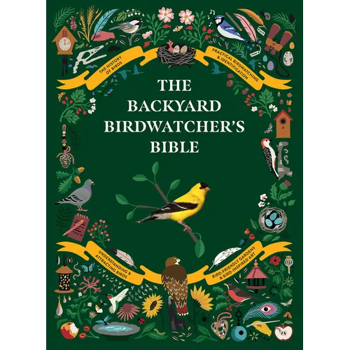 The Backyard Birdwatcher's Bible: Birds, Behaviors, Habitats, Identification, Art & Other Home Crafts - Hardcover