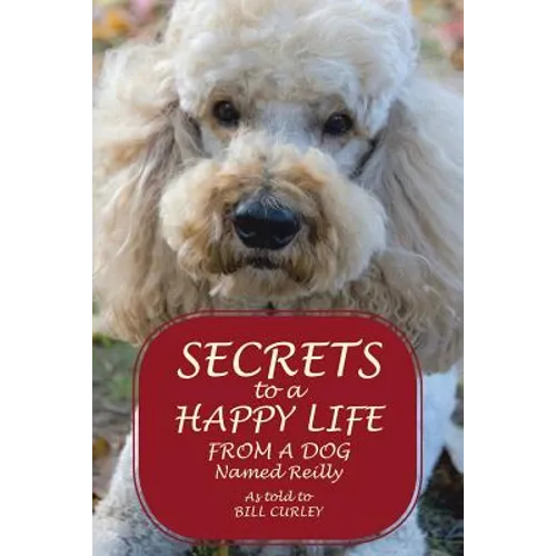 Secrets to a Happy Life from a Dog Named Reilly - Paperback