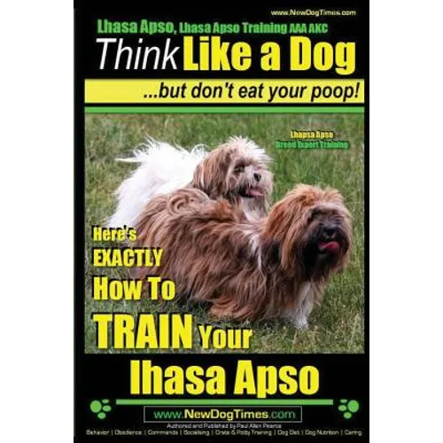 Lhasa Apso, Lhasa Apso Training AAA AKC: Think Like a Dog But Don't Eat your Poop! Lhasa Apso Breed Expert Training: Here's EXACTLY How To TRAIN Your - Paperback