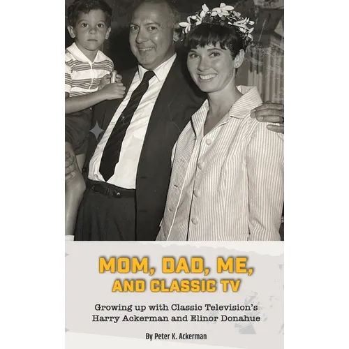 Mom, Dad, Me, and Classic TV - Growing Up with Classic Television's Harry Ackerman and Elinor Donahue (hardback) - Hardcover