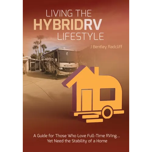 Living the Hybrid RV Lifestyle: A Guide for Those Who Love Full-time RVing, Yet Need the Stability of a Home - Paperback