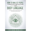 How to Analyze People Through Behavior and Body Language: The Secret Science of Speed Reading People to Influence Decisions and Win. - Paperback