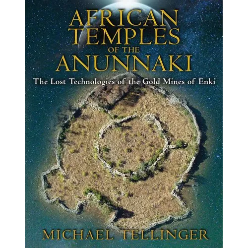 African Temples of the Anunnaki: The Lost Technologies of the Gold Mines of Enki - Paperback