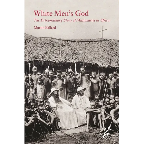 White Men's God: The Extraordinary Story of Missionaries in Africa - Hardcover