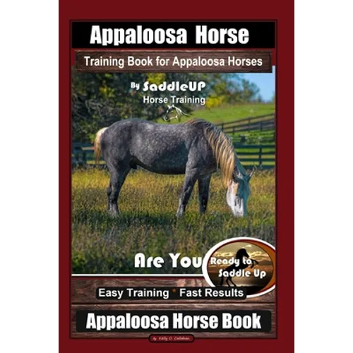 Appaloosa Horse Training Book for Appaloosa Horses By SaddleUP Appaloosa Horse Training, Are You Ready to Saddle Up? Easy Training * Fast Results, App - Paperback