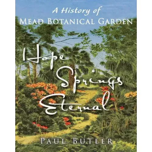 Hope Springs Eternal: A History of Mead Botanical Garden - Paperback