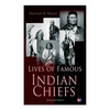 Lives of Famous Indian Chiefs (Illustrated Edition): From Cofachiqui, the Indian Princess and Powhatan - to Chief Joseph and Geronimo - Paperback