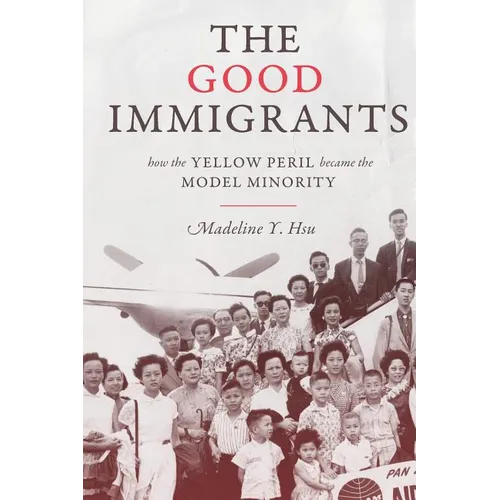 The Good Immigrants: How the Yellow Peril Became the Model Minority - Paperback