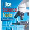 I Use Science Tools: Parts of a Microscope Science and Technology Books Grade 5 Children's Science Education Books - Hardcover