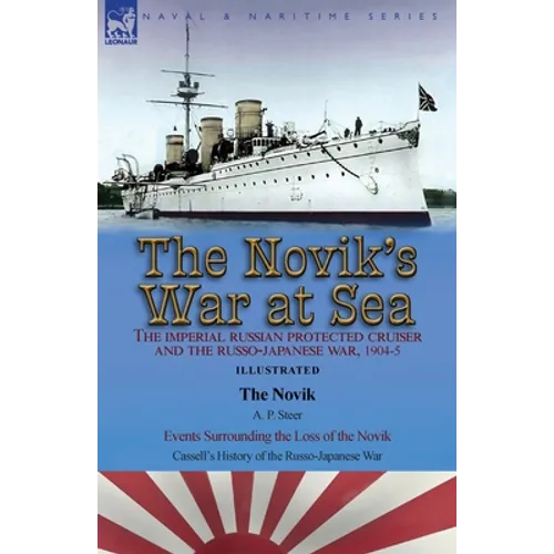 The Novik's War at Sea: the Imperial Russian Protected Cruiser and the Russo-Japanese War, 1904-5: The Novik by A. P. Steer & Events Surrounding the L - Paperback