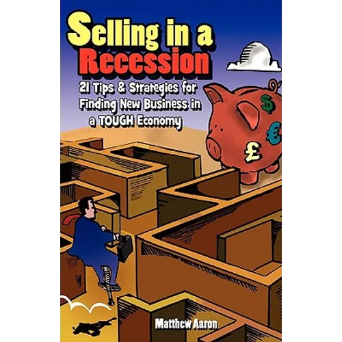 Selling in a Recession: 21 Tips and Strategies for Finding New Business in a Tough Economy, or Sales Prospecting Secrets, Sales Motivation, Negotiatin - Paperback