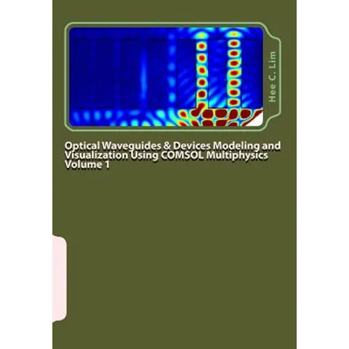 Optical Waveguides & Devices Modeling and Visualization Using COMSOL Multiphysics Volume 1: A Graphical Instructional Guide - Paperback