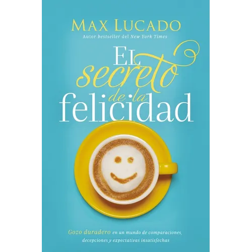 El Secreto de la Felicidad: Gozo Duradero En Un Mundo de Comparaciones, Decepciones Y Expectativas Insatisfechas - Paperback