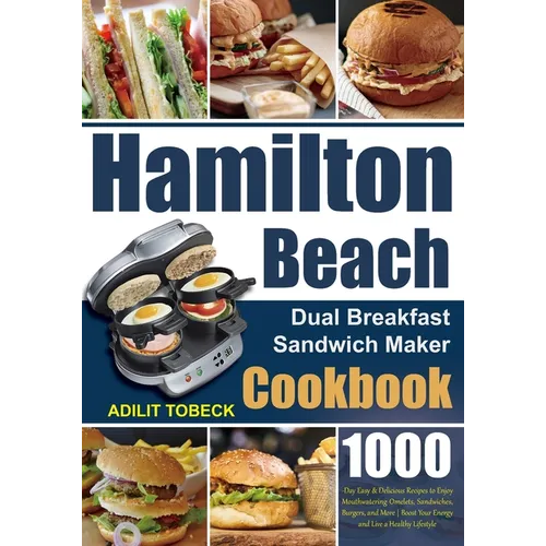 Hamilton Beach Dual Breakfast Sandwich Maker Cookbook: 1000-Day Easy & Delicious Recipes to Enjoy Mouthwatering Omelets, Sandwiches, Burgers, and More - Paperback
