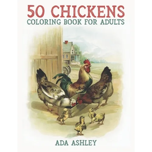 50 Chickens Coloring Book for Adults: 50 Stress Relieving Chicken and Rooster Coloring Pages of Charming Grayscale Illustrations for Adults, Teens and - Paperback