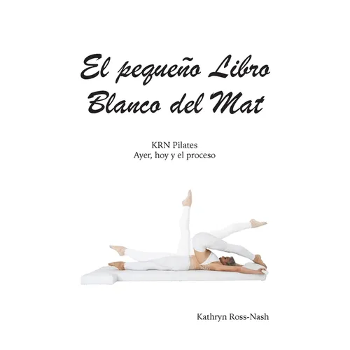 El pequeño Libro Blanco del Mat, KRN Pilates, Ayer, hoy y el proceso - Paperback