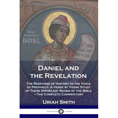 Daniel and the Revelation: The Response of History to the Voice of Prophecy; A Verse by Verse Study of These Important Books of the Bible - The Comple - Paperback