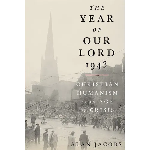 The Year of Our Lord 1943: Christian Humanism in an Age of Crisis - Hardcover
