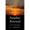 Paradise Renewed: A Vision of the Last Days in a Journey to the New Jerusalem - Hardcover
