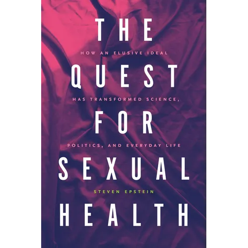 The Quest for Sexual Health: How an Elusive Ideal Has Transformed Science, Politics, and Everyday Life - Paperback