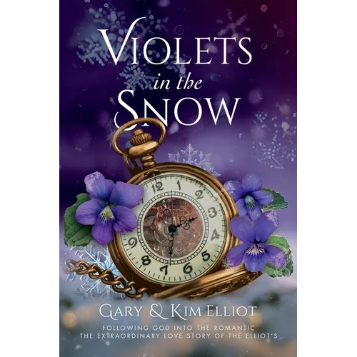 Violets in the Snow: Following God Into The Romantic The Extraordinary Love Story Of The Elliots - Paperback