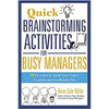 Quick Brainstorming Activities for Busy Managers: 50 Exercises to Spark Your Team's Creativity and Get Results Fast - Paperback