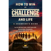 How to Win at the Challenge and Life: A Champion's Guide to Eliminating Obstacles, Winning Friends, and Making That Money - Paperback
