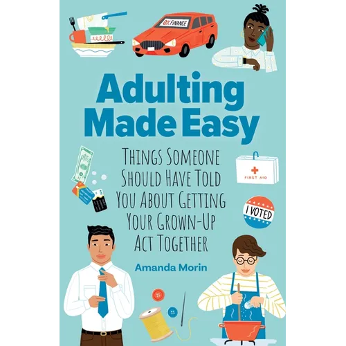 Adulting Made Easy: Things Someone Should Have Told You about Getting Your Grown-Up ACT Together - Paperback