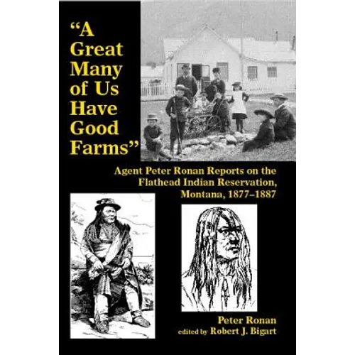 A Great Many of Us Have Good Farms: Agent Peter Ronan Reports on the Flathead Indian Reservation, Montana, 1877-1887 - Paperback