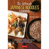 The Ultimate Japanese Noodles Cookbook: Amazing Soba, Ramen, Udon, Hot Pot and Japanese Pasta Recipes! - Hardcover