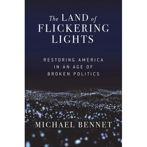 The Land of Flickering Lights: Restoring America in an Age of Broken Politics - Hardcover